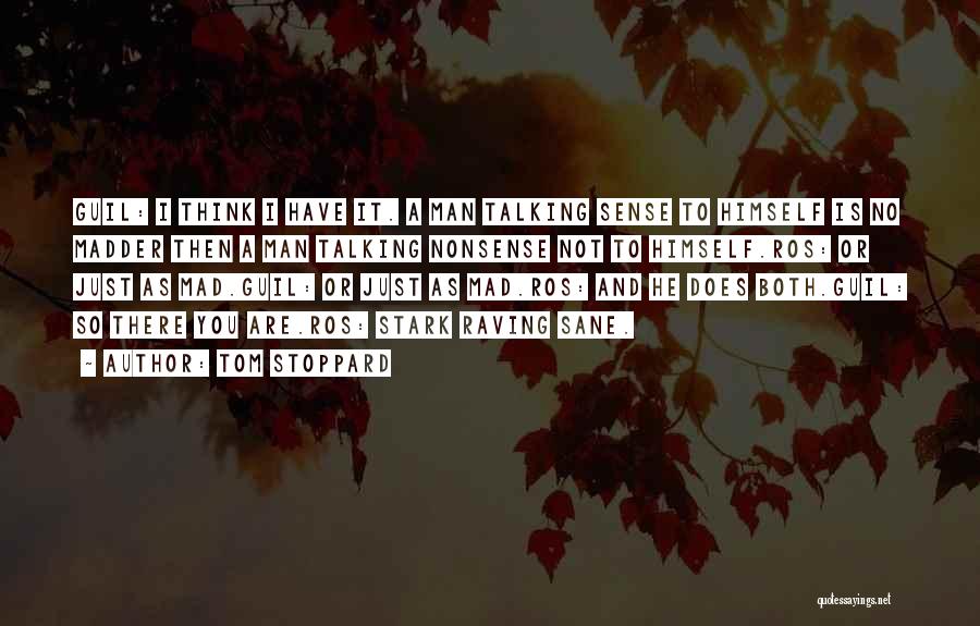 Tom Stoppard Quotes: Guil: I Think I Have It. A Man Talking Sense To Himself Is No Madder Then A Man Talking Nonsense