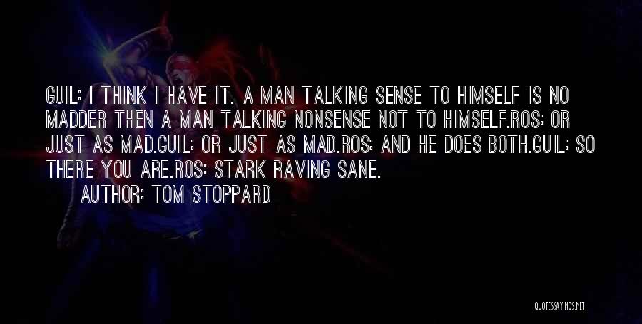 Tom Stoppard Quotes: Guil: I Think I Have It. A Man Talking Sense To Himself Is No Madder Then A Man Talking Nonsense