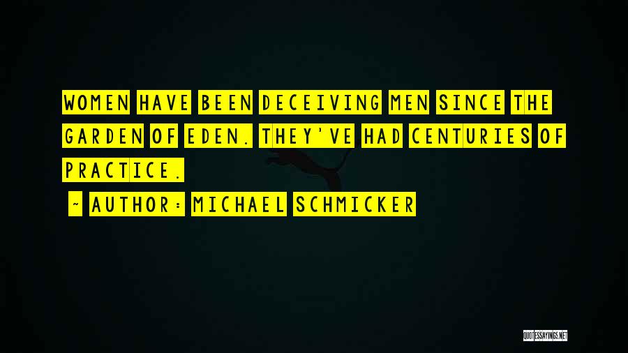 Michael Schmicker Quotes: Women Have Been Deceiving Men Since The Garden Of Eden. They've Had Centuries Of Practice.