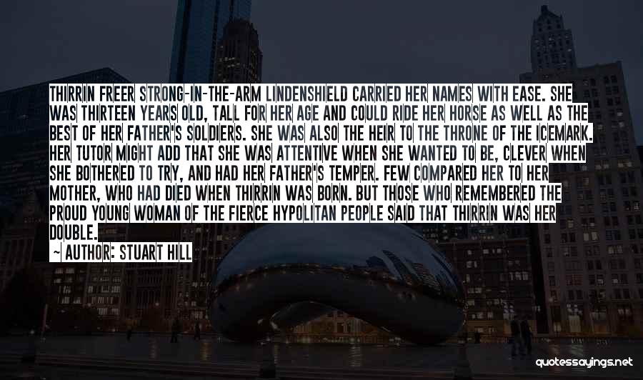 Stuart Hill Quotes: Thirrin Freer Strong-in-the-arm Lindenshield Carried Her Names With Ease. She Was Thirteen Years Old, Tall For Her Age And Could