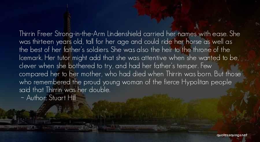 Stuart Hill Quotes: Thirrin Freer Strong-in-the-arm Lindenshield Carried Her Names With Ease. She Was Thirteen Years Old, Tall For Her Age And Could