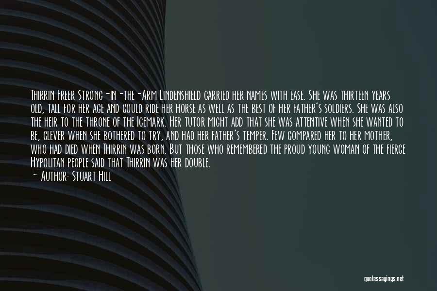 Stuart Hill Quotes: Thirrin Freer Strong-in-the-arm Lindenshield Carried Her Names With Ease. She Was Thirteen Years Old, Tall For Her Age And Could