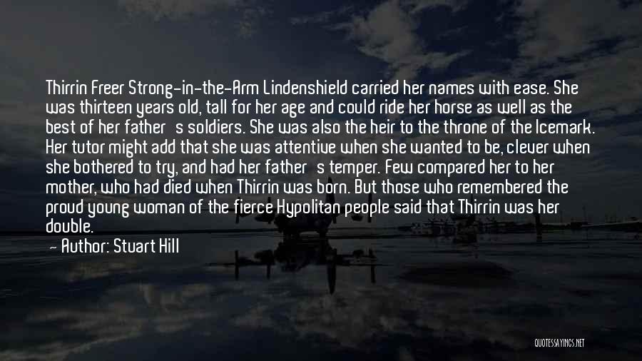 Stuart Hill Quotes: Thirrin Freer Strong-in-the-arm Lindenshield Carried Her Names With Ease. She Was Thirteen Years Old, Tall For Her Age And Could