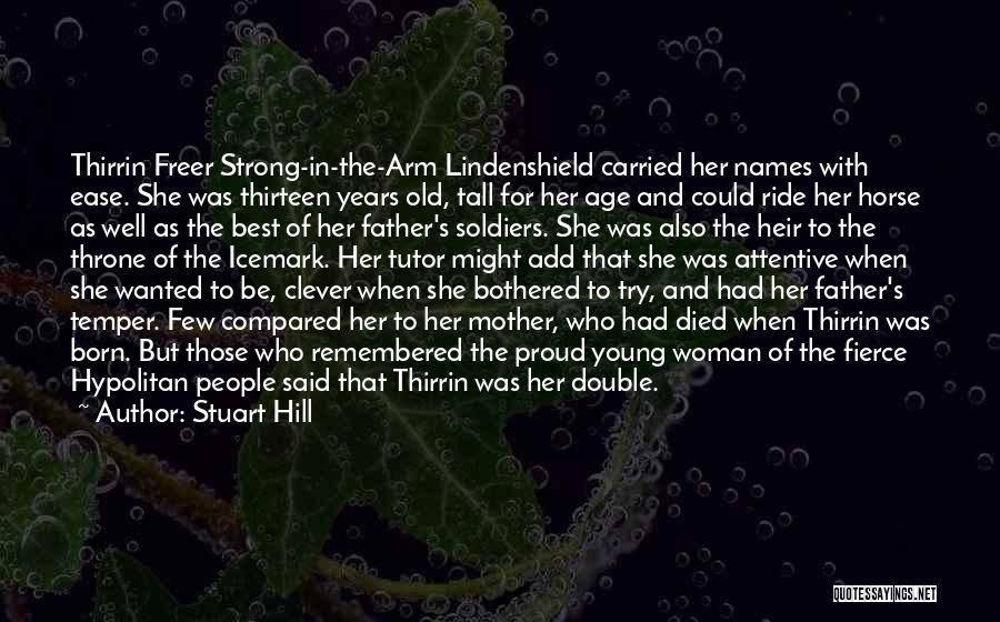 Stuart Hill Quotes: Thirrin Freer Strong-in-the-arm Lindenshield Carried Her Names With Ease. She Was Thirteen Years Old, Tall For Her Age And Could