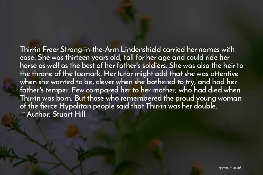 Stuart Hill Quotes: Thirrin Freer Strong-in-the-arm Lindenshield Carried Her Names With Ease. She Was Thirteen Years Old, Tall For Her Age And Could