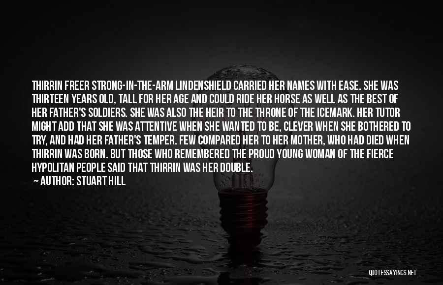 Stuart Hill Quotes: Thirrin Freer Strong-in-the-arm Lindenshield Carried Her Names With Ease. She Was Thirteen Years Old, Tall For Her Age And Could