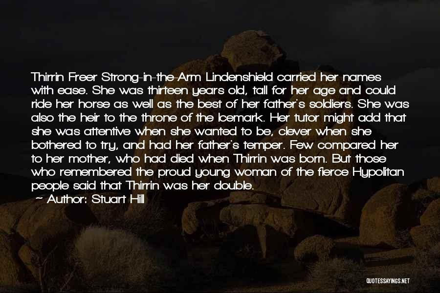 Stuart Hill Quotes: Thirrin Freer Strong-in-the-arm Lindenshield Carried Her Names With Ease. She Was Thirteen Years Old, Tall For Her Age And Could