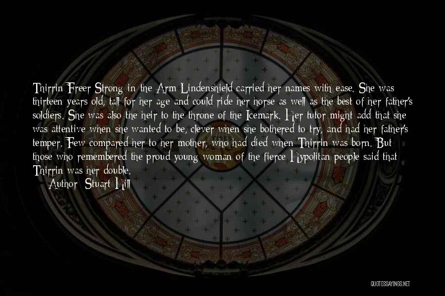 Stuart Hill Quotes: Thirrin Freer Strong-in-the-arm Lindenshield Carried Her Names With Ease. She Was Thirteen Years Old, Tall For Her Age And Could