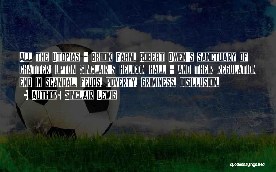 Sinclair Lewis Quotes: All The Utopias - Brook Farm, Robert Owen's Sanctuary Of Chatter, Upton Sinclair's Helicon Hall - And Their Regulation End
