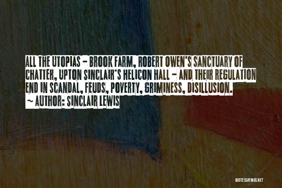 Sinclair Lewis Quotes: All The Utopias - Brook Farm, Robert Owen's Sanctuary Of Chatter, Upton Sinclair's Helicon Hall - And Their Regulation End