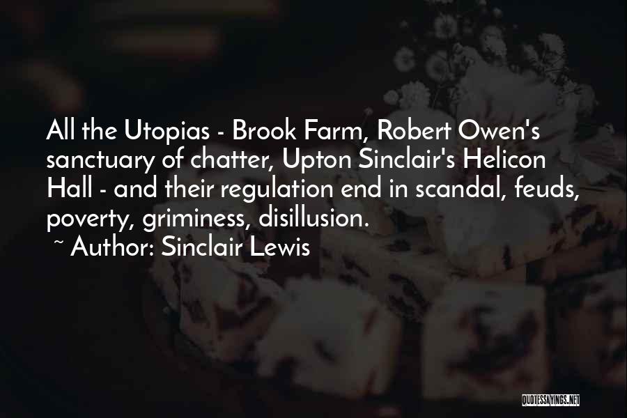 Sinclair Lewis Quotes: All The Utopias - Brook Farm, Robert Owen's Sanctuary Of Chatter, Upton Sinclair's Helicon Hall - And Their Regulation End