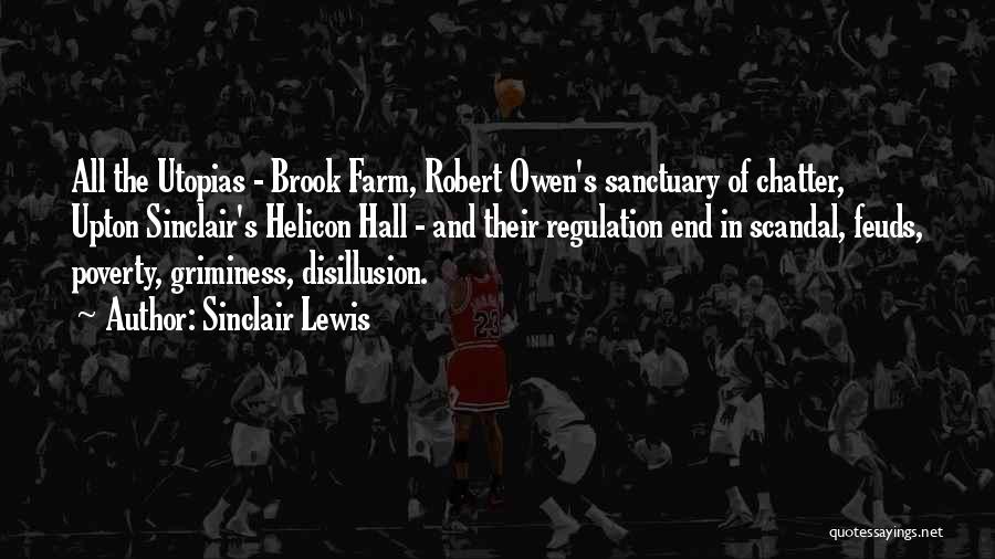 Sinclair Lewis Quotes: All The Utopias - Brook Farm, Robert Owen's Sanctuary Of Chatter, Upton Sinclair's Helicon Hall - And Their Regulation End
