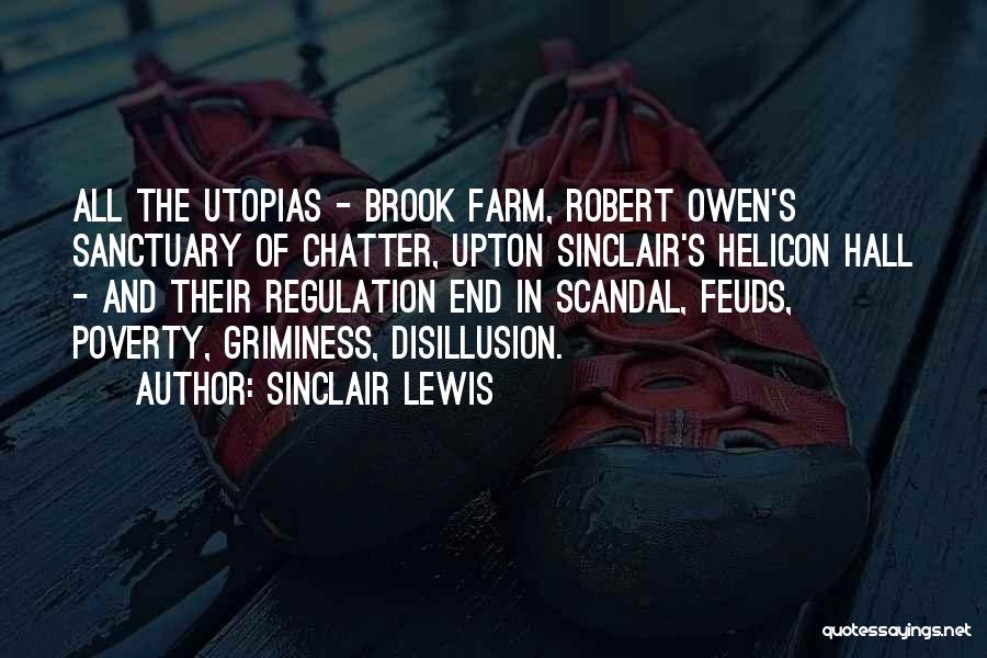 Sinclair Lewis Quotes: All The Utopias - Brook Farm, Robert Owen's Sanctuary Of Chatter, Upton Sinclair's Helicon Hall - And Their Regulation End