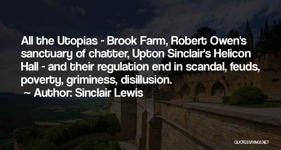 Sinclair Lewis Quotes: All The Utopias - Brook Farm, Robert Owen's Sanctuary Of Chatter, Upton Sinclair's Helicon Hall - And Their Regulation End