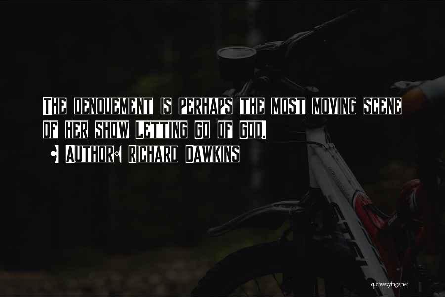 Richard Dawkins Quotes: The Denouement Is Perhaps The Most Moving Scene Of Her Show Letting Go Of God.