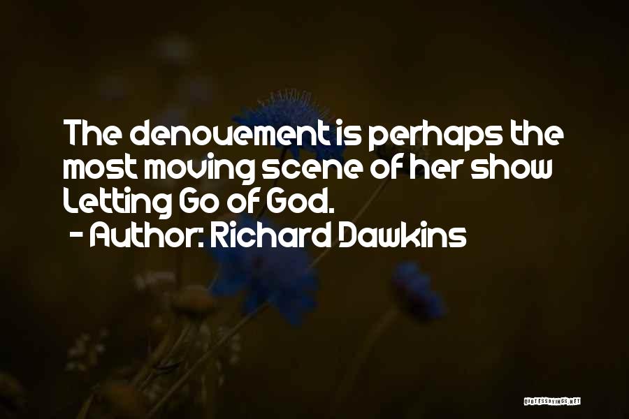 Richard Dawkins Quotes: The Denouement Is Perhaps The Most Moving Scene Of Her Show Letting Go Of God.