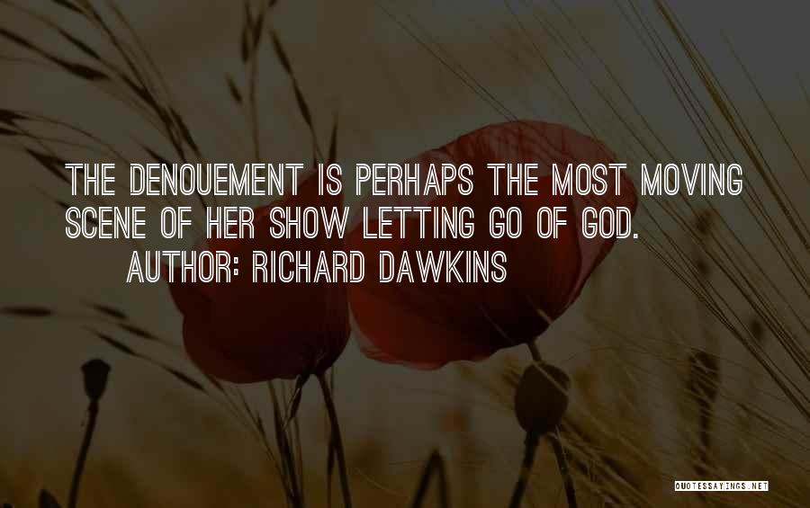 Richard Dawkins Quotes: The Denouement Is Perhaps The Most Moving Scene Of Her Show Letting Go Of God.