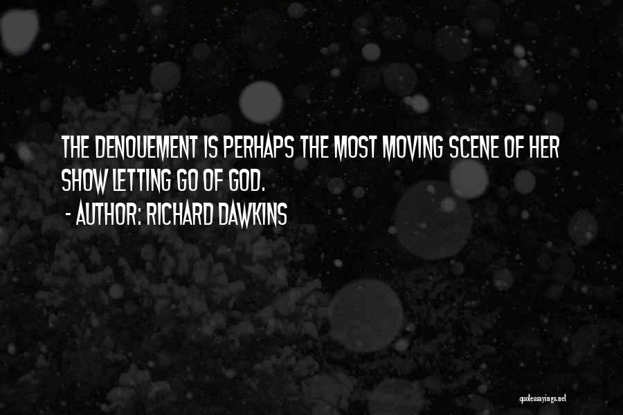 Richard Dawkins Quotes: The Denouement Is Perhaps The Most Moving Scene Of Her Show Letting Go Of God.