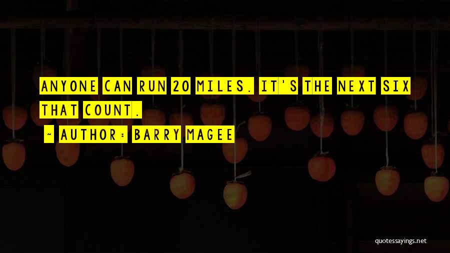 Barry Magee Quotes: Anyone Can Run 20 Miles. It's The Next Six That Count.