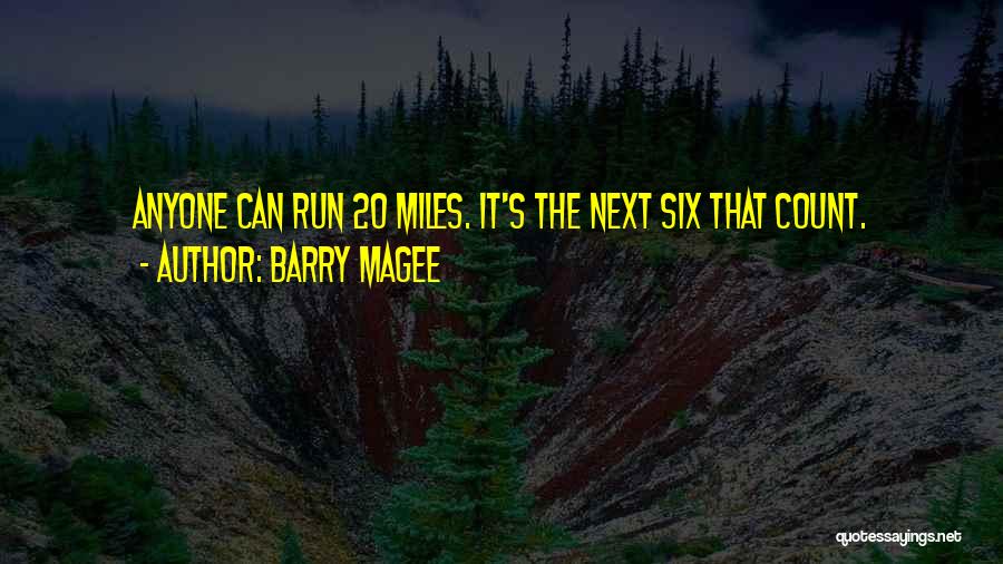 Barry Magee Quotes: Anyone Can Run 20 Miles. It's The Next Six That Count.