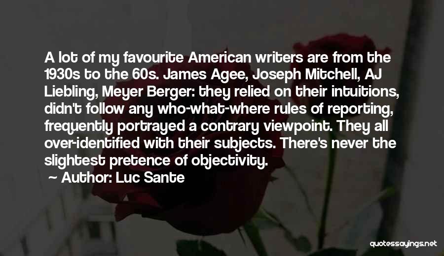 Luc Sante Quotes: A Lot Of My Favourite American Writers Are From The 1930s To The 60s. James Agee, Joseph Mitchell, Aj Liebling,