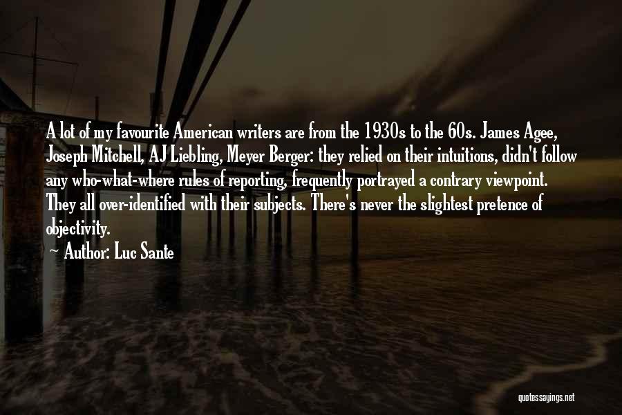 Luc Sante Quotes: A Lot Of My Favourite American Writers Are From The 1930s To The 60s. James Agee, Joseph Mitchell, Aj Liebling,