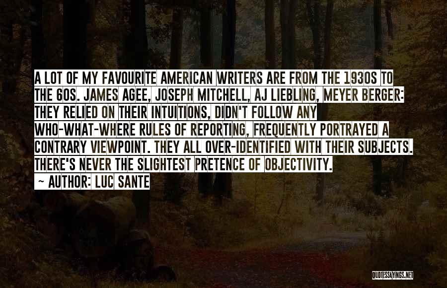 Luc Sante Quotes: A Lot Of My Favourite American Writers Are From The 1930s To The 60s. James Agee, Joseph Mitchell, Aj Liebling,