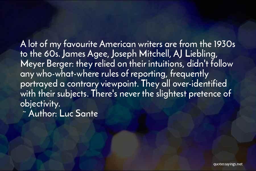 Luc Sante Quotes: A Lot Of My Favourite American Writers Are From The 1930s To The 60s. James Agee, Joseph Mitchell, Aj Liebling,