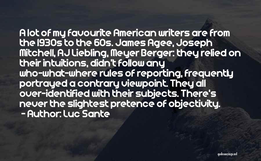 Luc Sante Quotes: A Lot Of My Favourite American Writers Are From The 1930s To The 60s. James Agee, Joseph Mitchell, Aj Liebling,