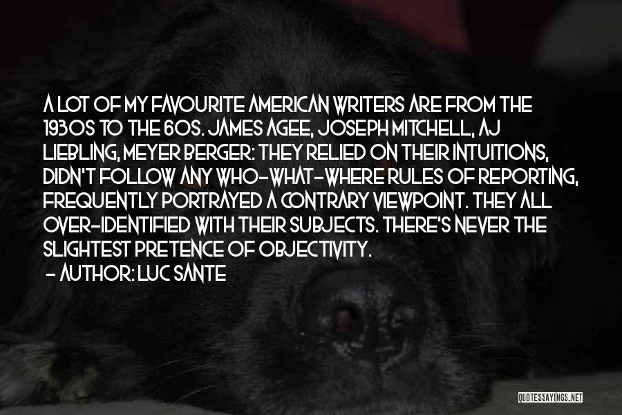 Luc Sante Quotes: A Lot Of My Favourite American Writers Are From The 1930s To The 60s. James Agee, Joseph Mitchell, Aj Liebling,