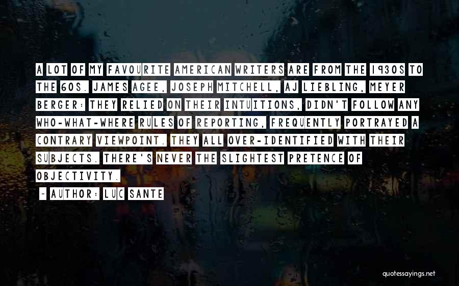 Luc Sante Quotes: A Lot Of My Favourite American Writers Are From The 1930s To The 60s. James Agee, Joseph Mitchell, Aj Liebling,