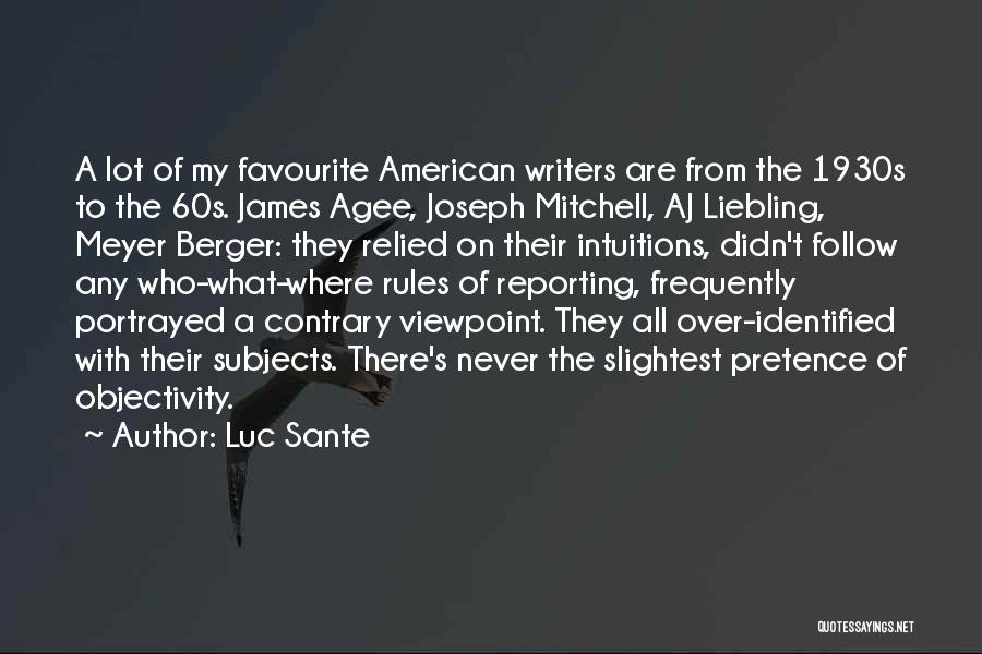 Luc Sante Quotes: A Lot Of My Favourite American Writers Are From The 1930s To The 60s. James Agee, Joseph Mitchell, Aj Liebling,