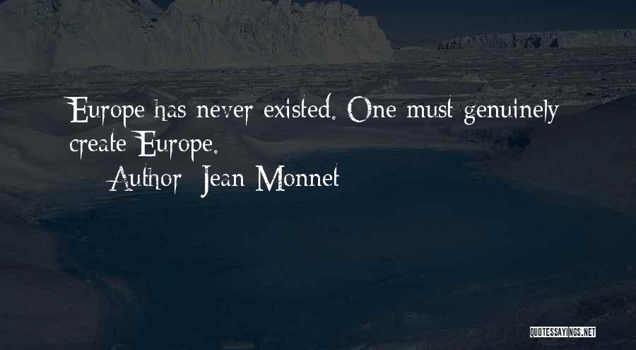 Jean Monnet Quotes: Europe Has Never Existed. One Must Genuinely Create Europe.