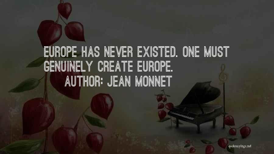 Jean Monnet Quotes: Europe Has Never Existed. One Must Genuinely Create Europe.