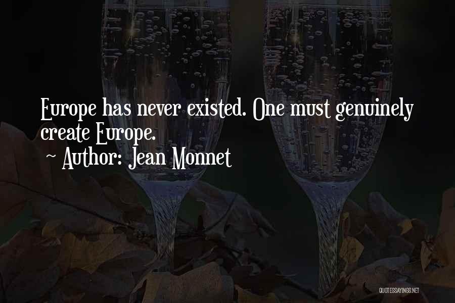 Jean Monnet Quotes: Europe Has Never Existed. One Must Genuinely Create Europe.