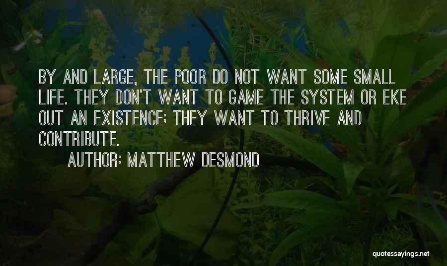 Matthew Desmond Quotes: By And Large, The Poor Do Not Want Some Small Life. They Don't Want To Game The System Or Eke