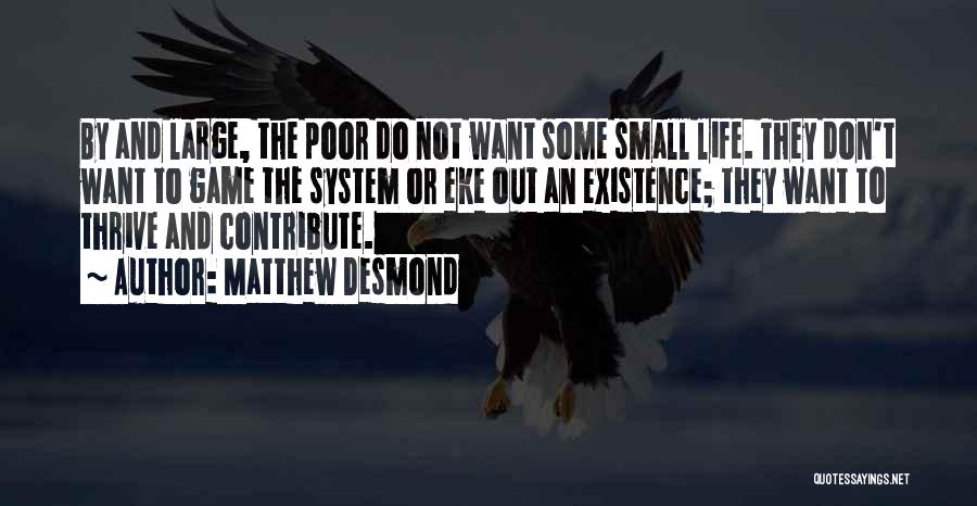 Matthew Desmond Quotes: By And Large, The Poor Do Not Want Some Small Life. They Don't Want To Game The System Or Eke