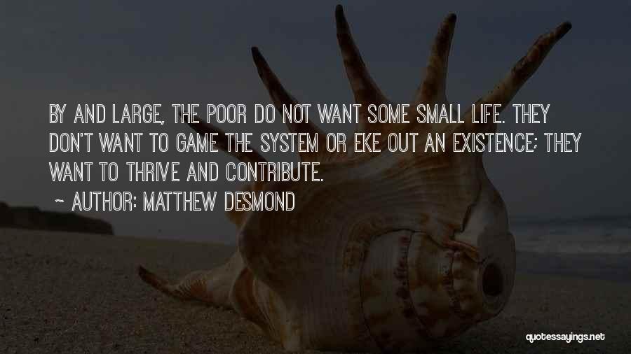 Matthew Desmond Quotes: By And Large, The Poor Do Not Want Some Small Life. They Don't Want To Game The System Or Eke