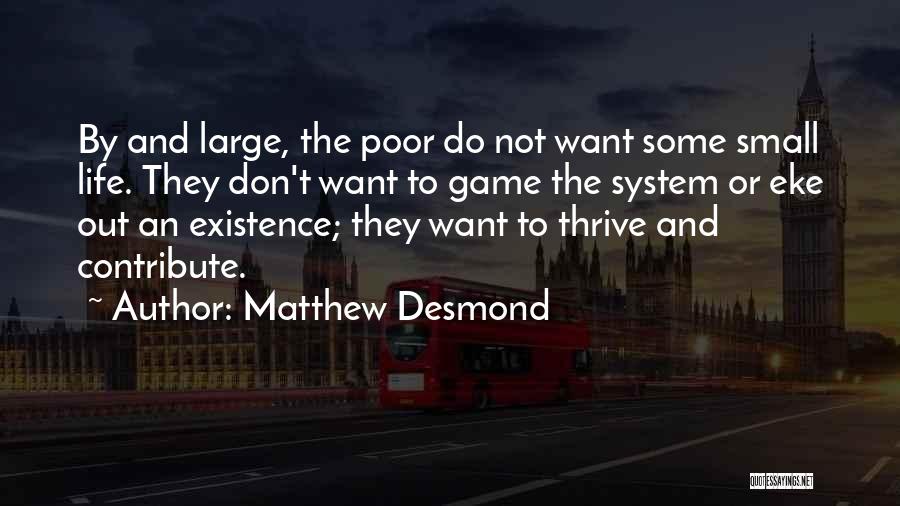 Matthew Desmond Quotes: By And Large, The Poor Do Not Want Some Small Life. They Don't Want To Game The System Or Eke