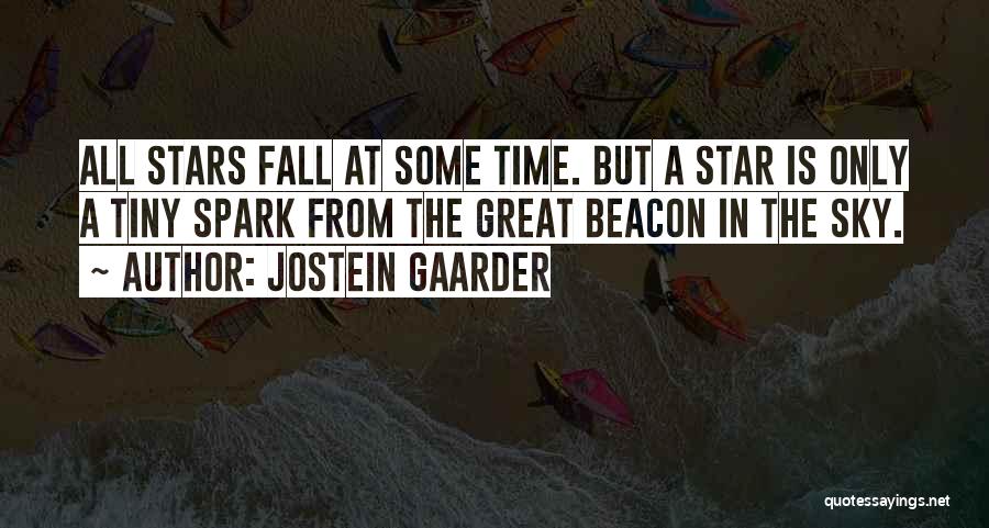 Jostein Gaarder Quotes: All Stars Fall At Some Time. But A Star Is Only A Tiny Spark From The Great Beacon In The