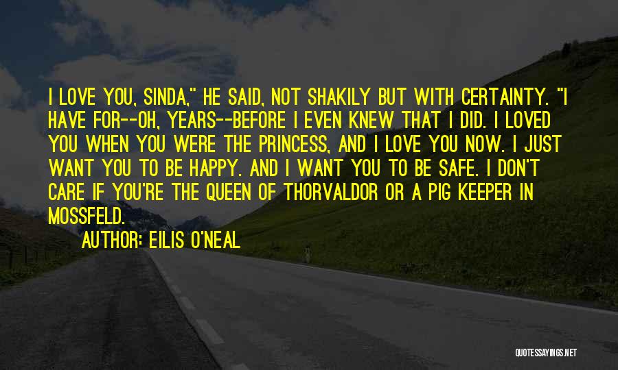 Eilis O'Neal Quotes: I Love You, Sinda, He Said, Not Shakily But With Certainty. I Have For--oh, Years--before I Even Knew That I