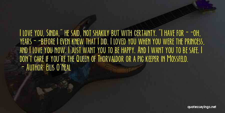 Eilis O'Neal Quotes: I Love You, Sinda, He Said, Not Shakily But With Certainty. I Have For--oh, Years--before I Even Knew That I