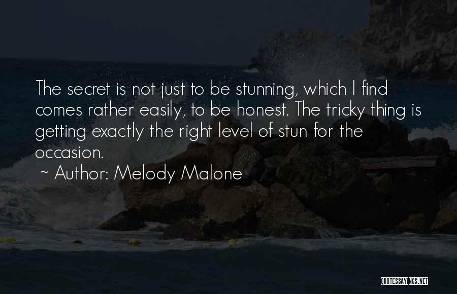 Melody Malone Quotes: The Secret Is Not Just To Be Stunning, Which I Find Comes Rather Easily, To Be Honest. The Tricky Thing