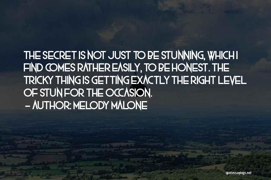 Melody Malone Quotes: The Secret Is Not Just To Be Stunning, Which I Find Comes Rather Easily, To Be Honest. The Tricky Thing
