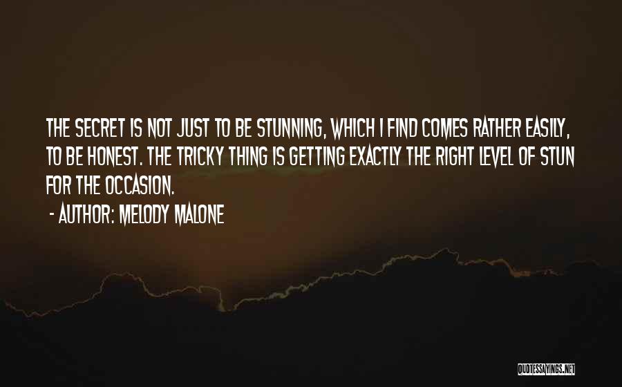 Melody Malone Quotes: The Secret Is Not Just To Be Stunning, Which I Find Comes Rather Easily, To Be Honest. The Tricky Thing