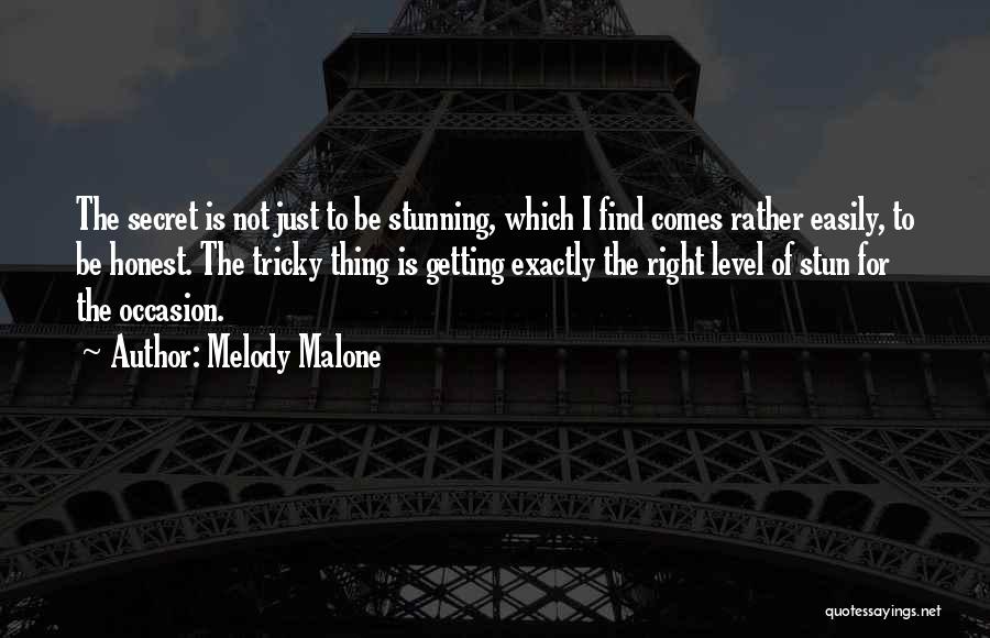 Melody Malone Quotes: The Secret Is Not Just To Be Stunning, Which I Find Comes Rather Easily, To Be Honest. The Tricky Thing