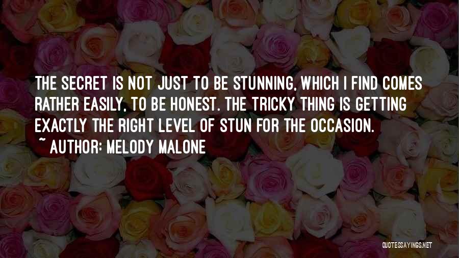 Melody Malone Quotes: The Secret Is Not Just To Be Stunning, Which I Find Comes Rather Easily, To Be Honest. The Tricky Thing