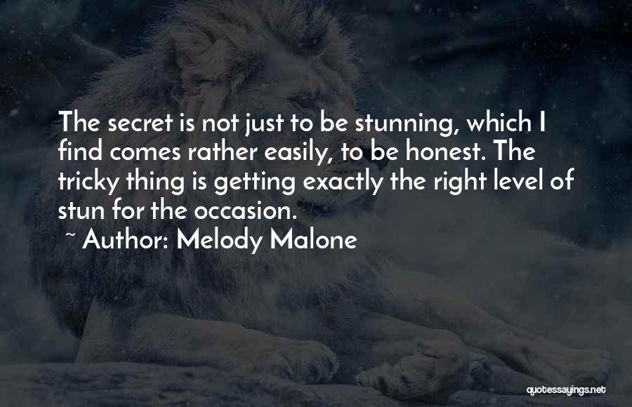Melody Malone Quotes: The Secret Is Not Just To Be Stunning, Which I Find Comes Rather Easily, To Be Honest. The Tricky Thing
