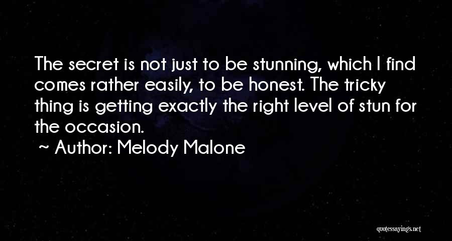 Melody Malone Quotes: The Secret Is Not Just To Be Stunning, Which I Find Comes Rather Easily, To Be Honest. The Tricky Thing