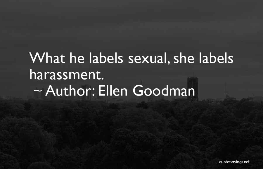 Ellen Goodman Quotes: What He Labels Sexual, She Labels Harassment.